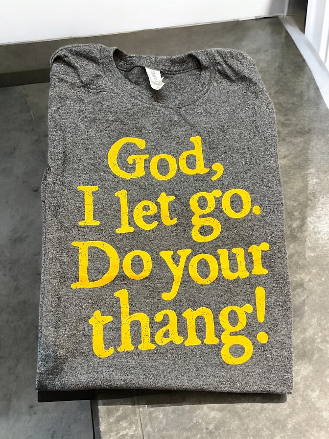 God, I let go. Do your thang Tee