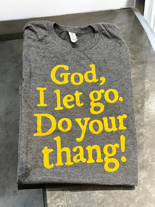 God, I let go. Do your thang Tee